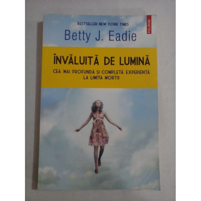     INVALUITA  DE  LUMINA   Cea mai profunda si completa experienta la limita mortii  -  Betty J.  Eadie 